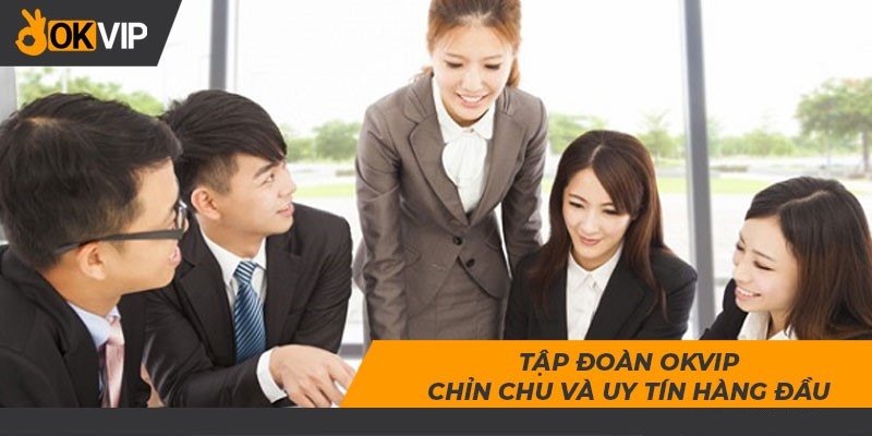 OKVIP khẳng định độ uy tín trong 17 năm hoạt động