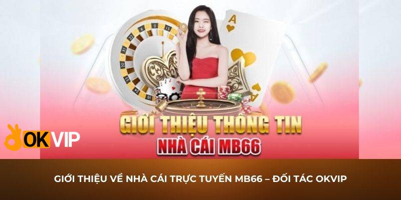 Giới thiệu về nhà cái trực tuyến MB66 – Đối tác OKVIP